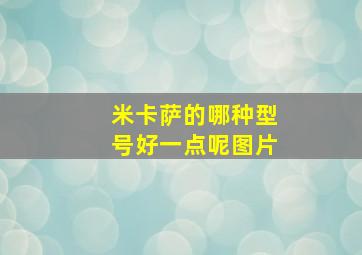 米卡萨的哪种型号好一点呢图片