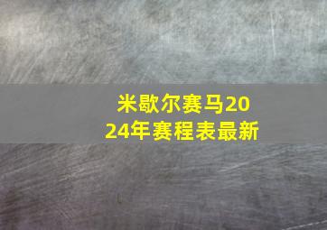 米歇尔赛马2024年赛程表最新