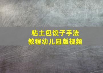 粘土包饺子手法教程幼儿园版视频