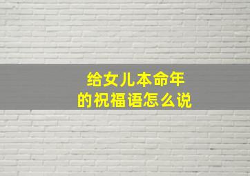 给女儿本命年的祝福语怎么说