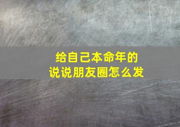 给自己本命年的说说朋友圈怎么发