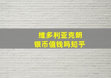 维多利亚克朗银币值钱吗知乎