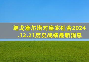 维戈塞尔塔对皇家社会2024.12.21历史战绩最新消息