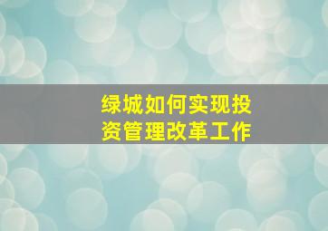 绿城如何实现投资管理改革工作