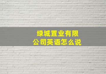 绿城置业有限公司英语怎么说