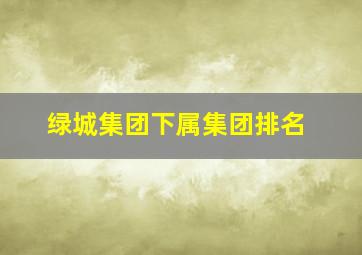 绿城集团下属集团排名