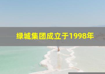 绿城集团成立于1998年