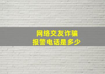 网络交友诈骗报警电话是多少