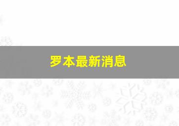 罗本最新消息