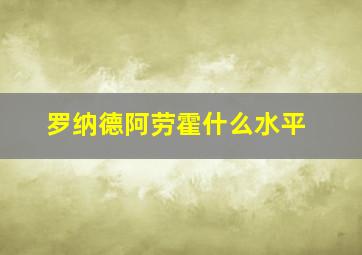 罗纳德阿劳霍什么水平