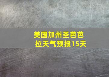 美国加州圣芭芭拉天气预报15天