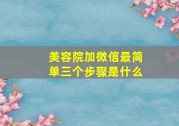 美容院加微信最简单三个步骤是什么