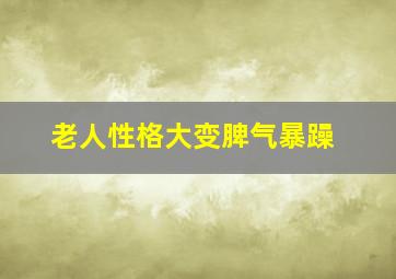 老人性格大变脾气暴躁