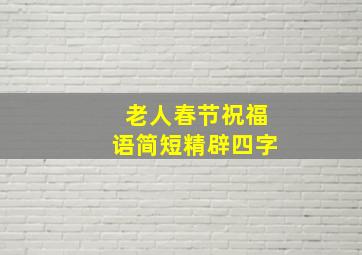 老人春节祝福语简短精辟四字