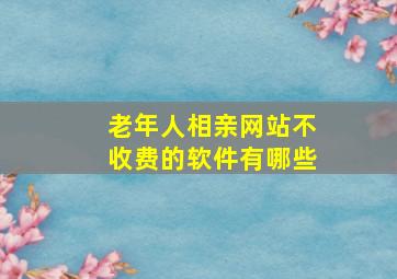 老年人相亲网站不收费的软件有哪些