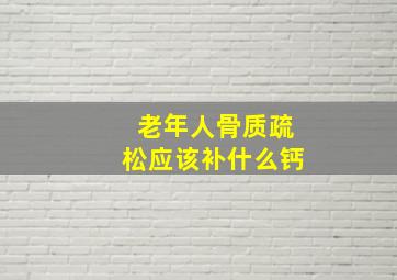 老年人骨质疏松应该补什么钙