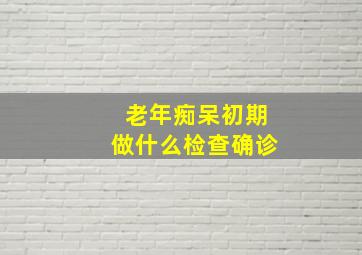 老年痴呆初期做什么检查确诊