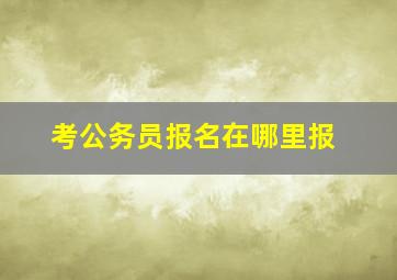 考公务员报名在哪里报