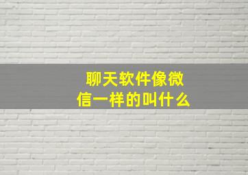 聊天软件像微信一样的叫什么