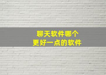 聊天软件哪个更好一点的软件