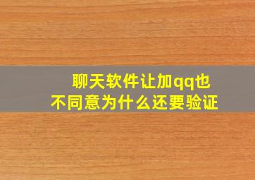 聊天软件让加qq也不同意为什么还要验证