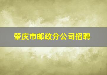 肇庆市邮政分公司招聘