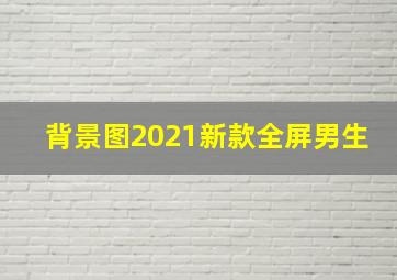 背景图2021新款全屏男生