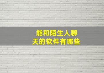 能和陌生人聊天的软件有哪些