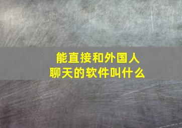 能直接和外国人聊天的软件叫什么