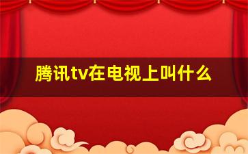 腾讯tv在电视上叫什么