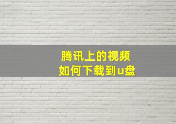 腾讯上的视频如何下载到u盘