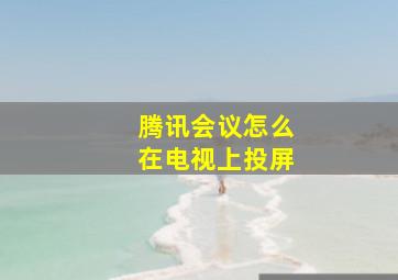 腾讯会议怎么在电视上投屏