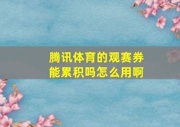 腾讯体育的观赛券能累积吗怎么用啊