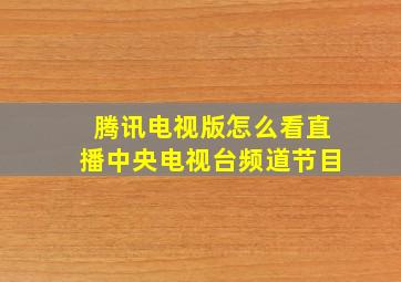 腾讯电视版怎么看直播中央电视台频道节目