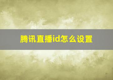 腾讯直播id怎么设置