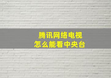 腾讯网络电视怎么能看中央台