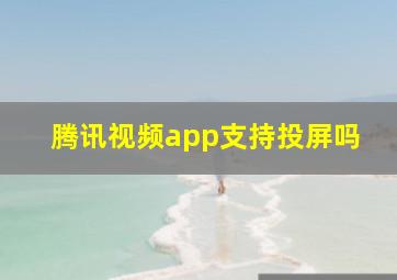 腾讯视频app支持投屏吗