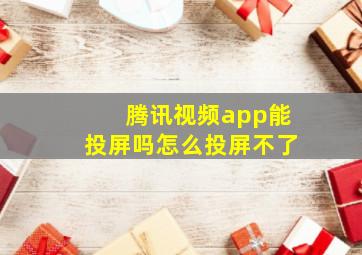 腾讯视频app能投屏吗怎么投屏不了