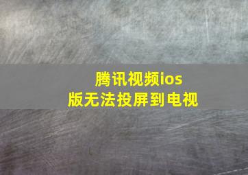 腾讯视频ios版无法投屏到电视