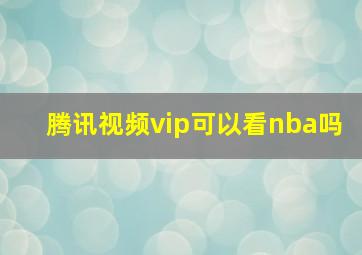 腾讯视频vip可以看nba吗