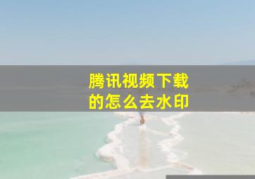 腾讯视频下载的怎么去水印