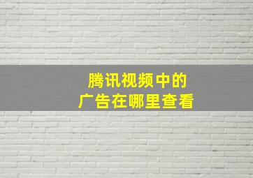 腾讯视频中的广告在哪里查看