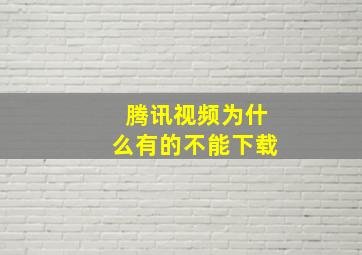 腾讯视频为什么有的不能下载