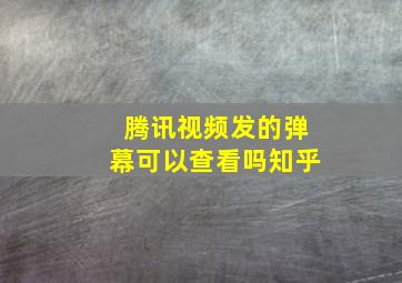 腾讯视频发的弹幕可以查看吗知乎