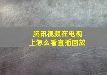 腾讯视频在电视上怎么看直播回放