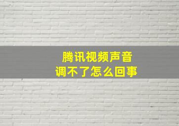 腾讯视频声音调不了怎么回事