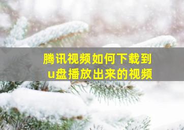 腾讯视频如何下载到u盘播放出来的视频