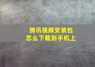 腾讯视频安装包怎么下载到手机上