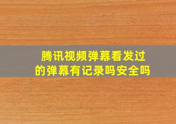 腾讯视频弹幕看发过的弹幕有记录吗安全吗