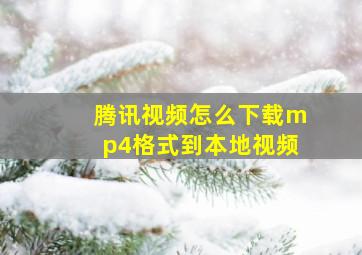 腾讯视频怎么下载mp4格式到本地视频